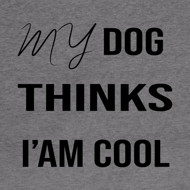 My Dog Thinks I'm Cool by bestanimyTshirts